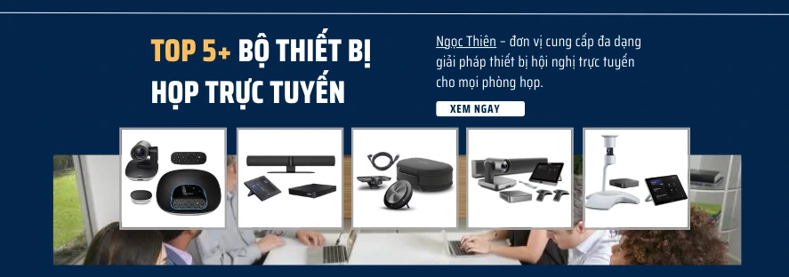 Top 5+ bộ thiết bị họp trực tuyến phổ biến nhất