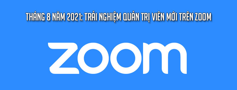 Tháng 8 năm 2021: Trải nghiệm quản trị viên mới trên Zoom