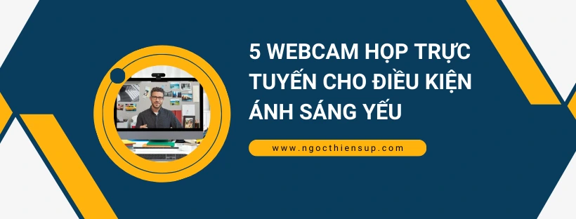 5 webcam họp trực tuyến cho điều kiện ánh sáng yếu
