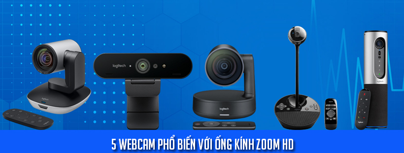 5 webcam phổ biến với ống kính zoom HD