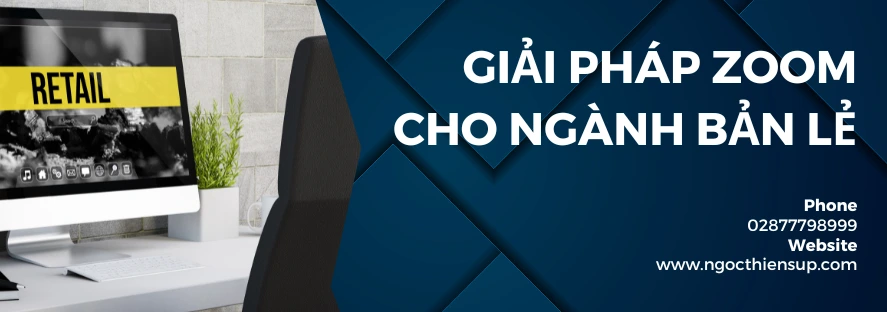 Tại sao lại sử dụng Zoom dành cho ngành bán lẻ?