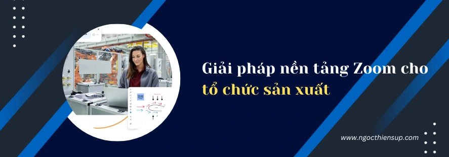 Giải pháp nền tảng Zoom cho tổ chức sản xuất